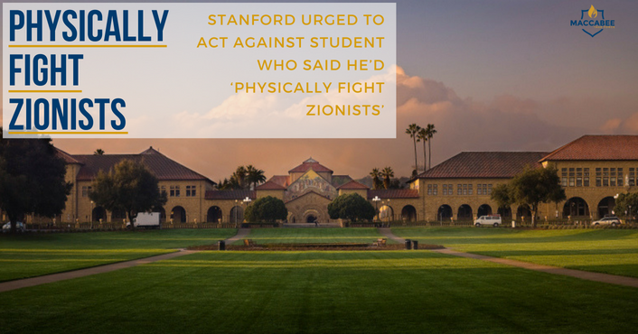 STANFORD URGED TO ACT AGAINST STUDENT WHO SAID HE’D ‘PHYSICALLY FIGHT ZIONISTS’