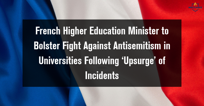 French Higher Education Minister to Bolster Fight Against Antisemitism in Universities Following ‘Upsurge’ of Incidents