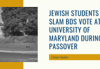 JEWISH STUDENTS SLAM BDS VOTE AT UNIVERSITY OF MARYLAND DURING PASSOVER